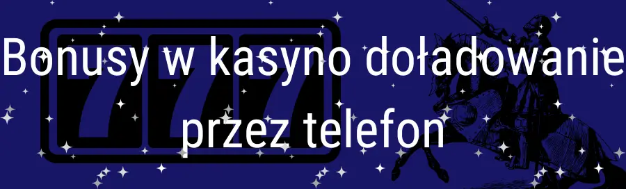 Bonusy w kasyno doładowanie przez telefon